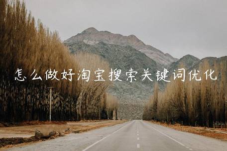 怎么做好淘寶搜索關(guān)鍵詞優(yōu)化